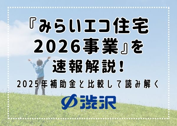 『みらいエコ住宅2026事業』を速報解説！―2025年補助金と比較して読み解く